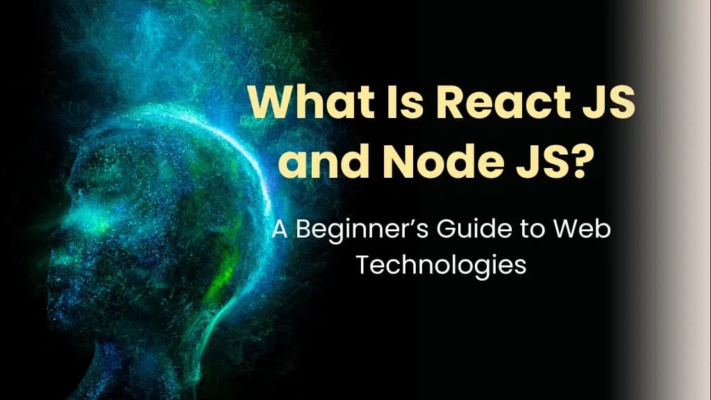What Is React JS and Node JS? A Beginner’s Guide to Web Technologies